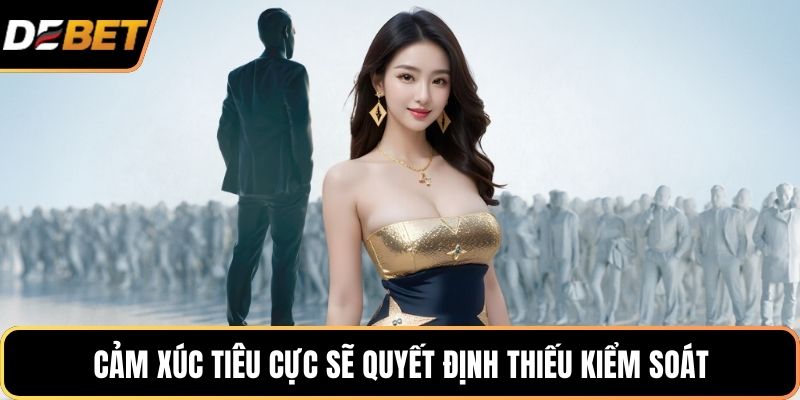Cảm xúc tiêu cực sẽ quyết định thiếu kiểm soát