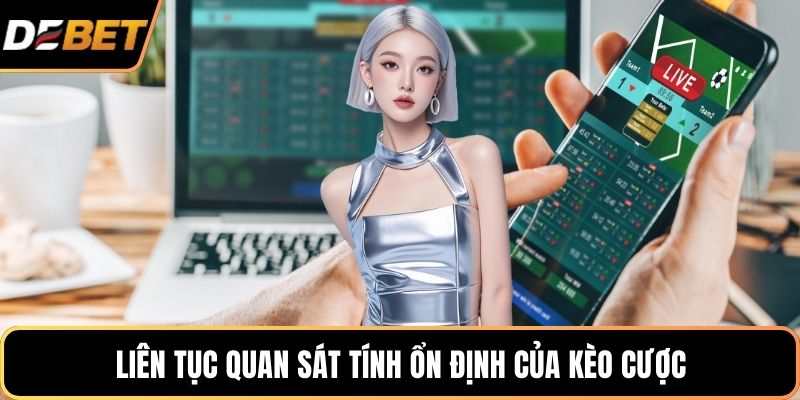 Liên tục quan sát tính ổn định của kèo cược