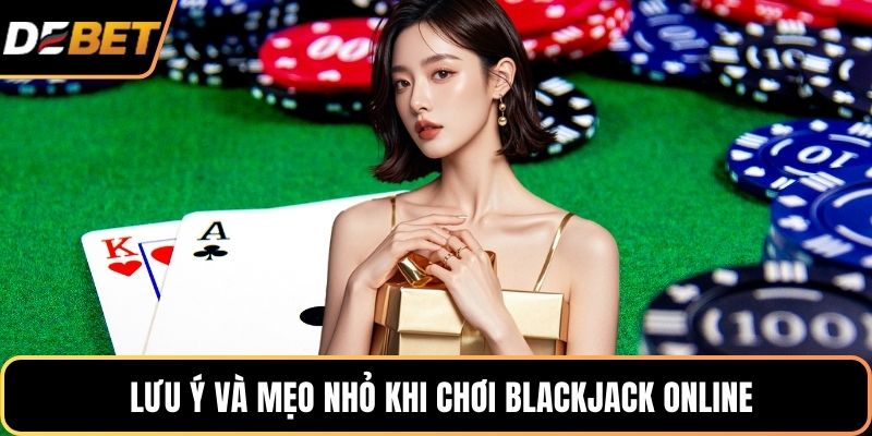 Lưu ý và mẹo nhỏ khi chơi Blackjack online